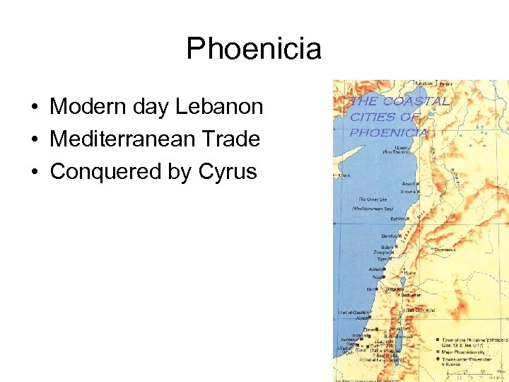 Phoenicia • Modern day Lebanon • Mediterranean Trade • Conquered by Cyrus 