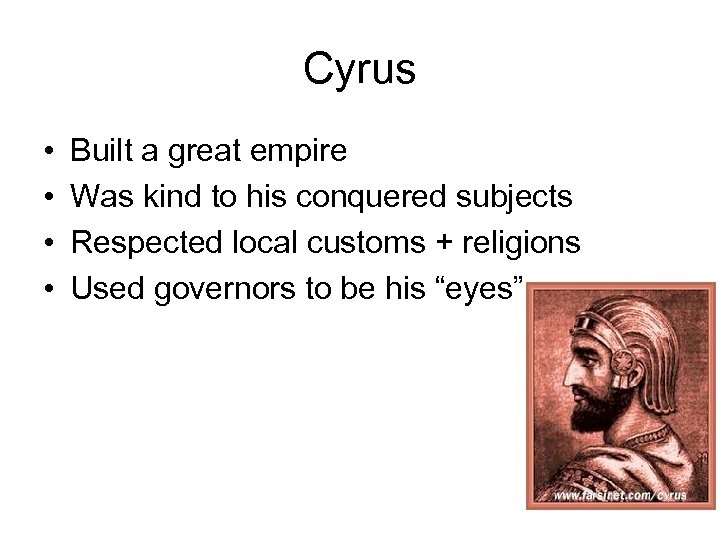 Cyrus • • Built a great empire Was kind to his conquered subjects Respected