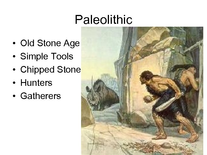 Paleolithic • • • Old Stone Age Simple Tools Chipped Stone Hunters Gatherers 