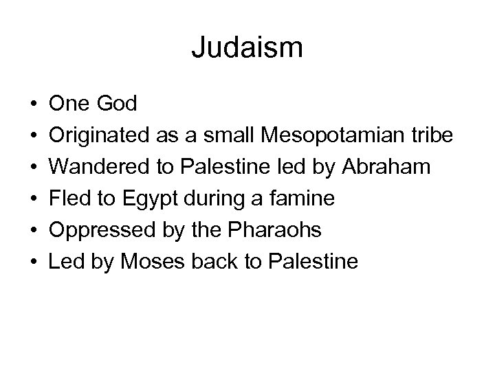 Judaism • • • One God Originated as a small Mesopotamian tribe Wandered to