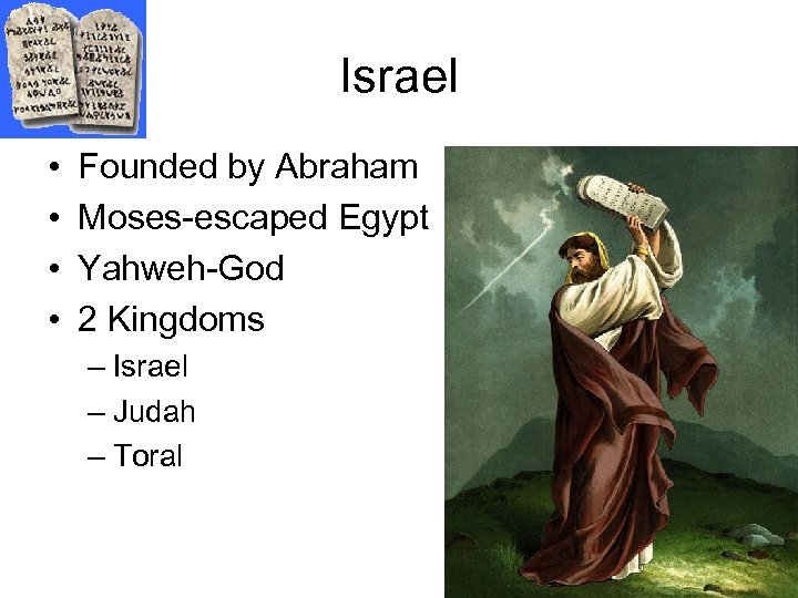 Israel • • Founded by Abraham Moses-escaped Egypt Yahweh-God 2 Kingdoms – Israel –