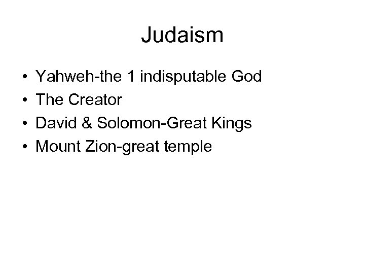 Judaism • • Yahweh-the 1 indisputable God The Creator David & Solomon-Great Kings Mount