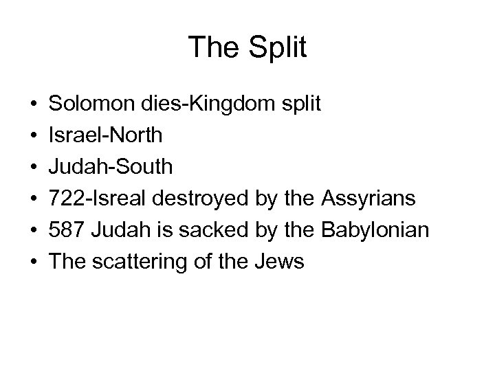 The Split • • • Solomon dies-Kingdom split Israel-North Judah-South 722 -Isreal destroyed by