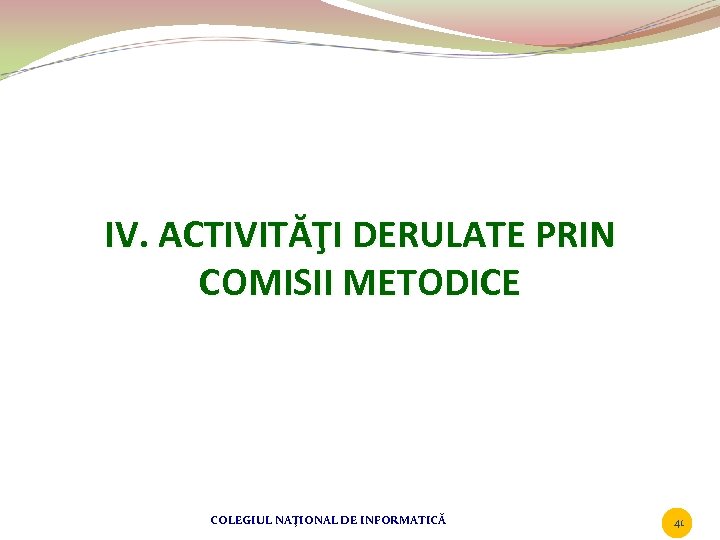 IV. ACTIVITĂŢI DERULATE PRIN COMISII METODICE COLEGIUL NAŢIONAL DE INFORMATICĂ 41 