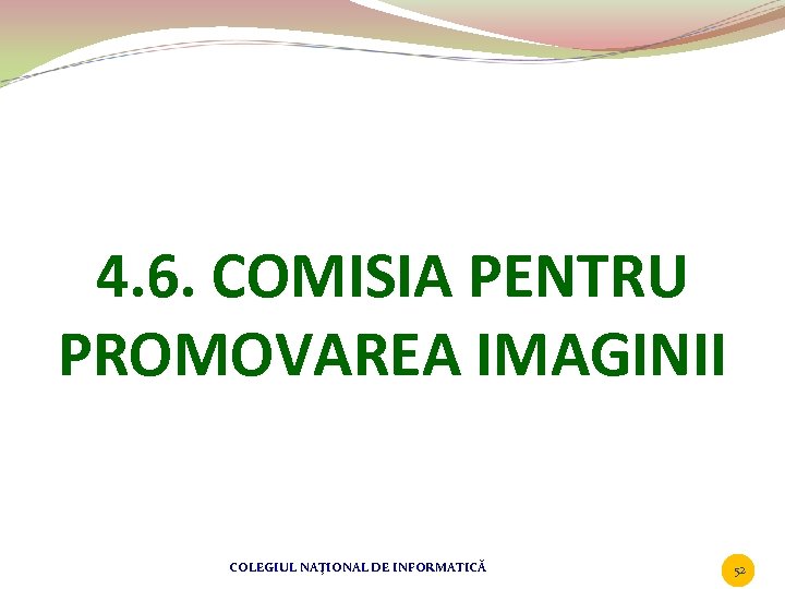 4. 6. COMISIA PENTRU PROMOVAREA IMAGINII COLEGIUL NAŢIONAL DE INFORMATICĂ 52 