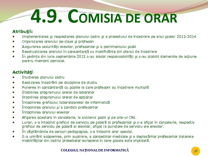 4. 9. COMISIA DE ORAR Atribuţii: • • • Implementarea şi respectarea planului cadru