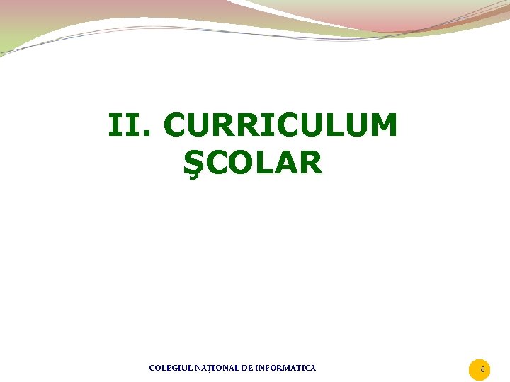 II. CURRICULUM ŞCOLAR COLEGIUL NAŢIONAL DE INFORMATICĂ 6 