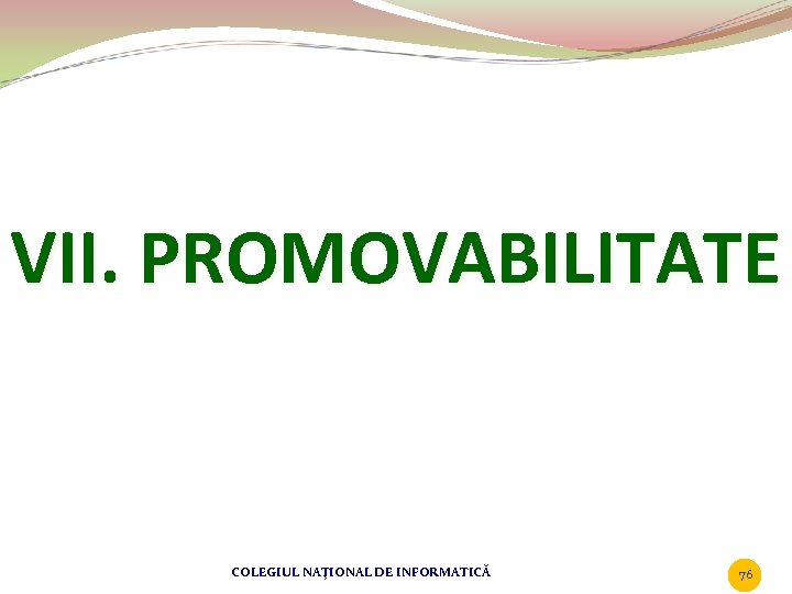 VII. PROMOVABILITATE COLEGIUL NAŢIONAL DE INFORMATICĂ 76 