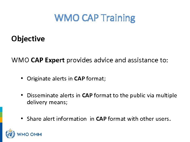 WMO CAP Training Objective WMO CAP Expert provides advice and assistance to: • Originate
