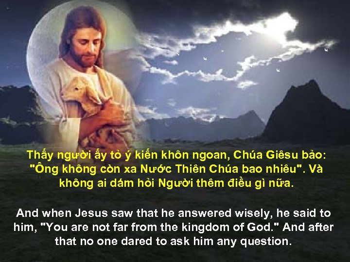 Thấy người ấy tỏ ý kiến khôn ngoan, Chúa Giêsu bảo: "Ông không còn