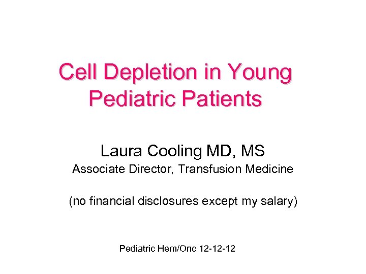 Cell Depletion in Young Pediatric Patients Laura Cooling MD, MS Associate Director, Transfusion Medicine