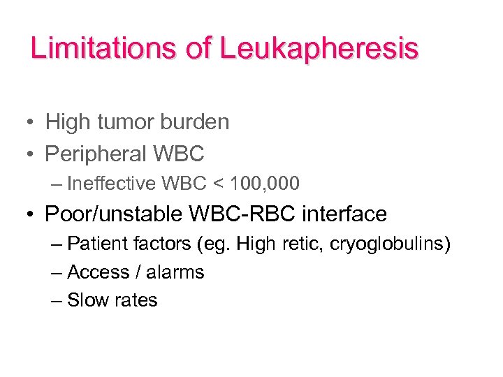 Limitations of Leukapheresis • High tumor burden • Peripheral WBC – Ineffective WBC <