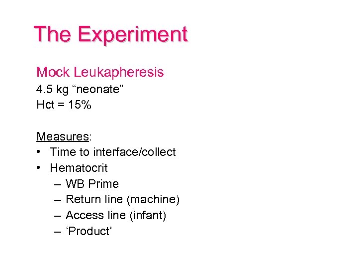 The Experiment Mock Leukapheresis 4. 5 kg “neonate” Hct = 15% Measures: • Time