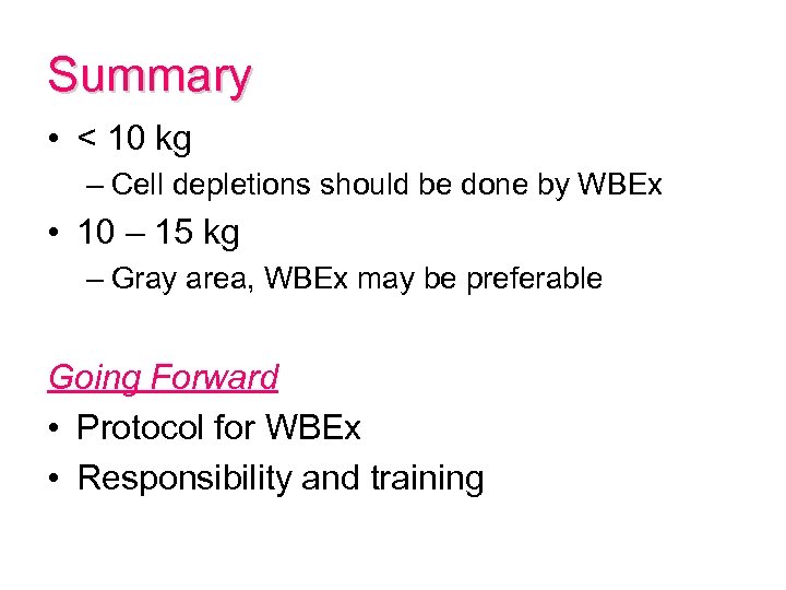 Summary • < 10 kg – Cell depletions should be done by WBEx •