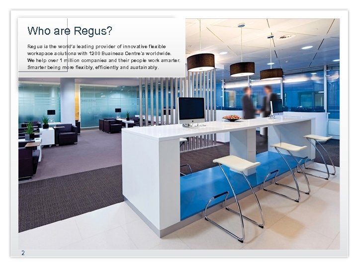 Who are Regus? Regus is the world’s leading provider of innovative flexible workspace solutions