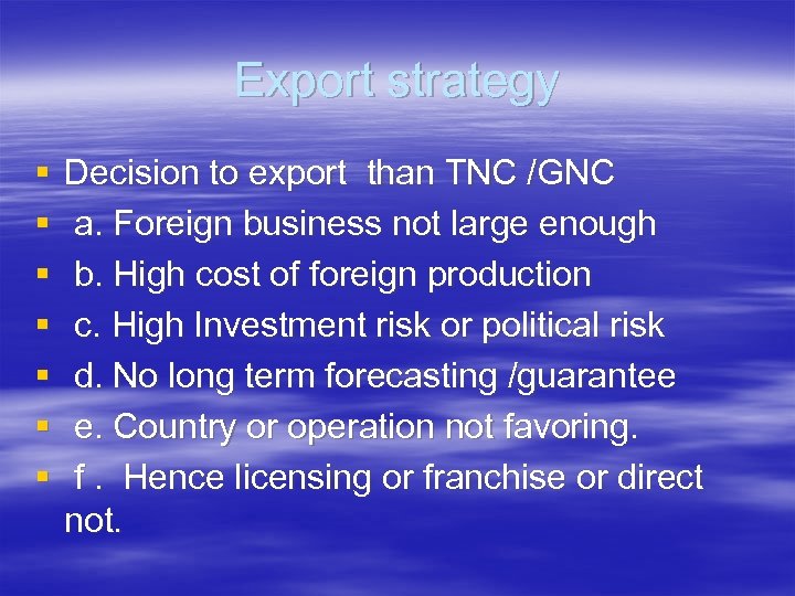 Export strategy § § § § Decision to export than TNC /GNC a. Foreign