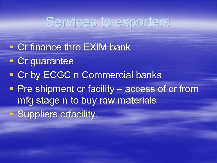 Services to exporters § § Cr finance thro EXIM bank Cr guarantee Cr by