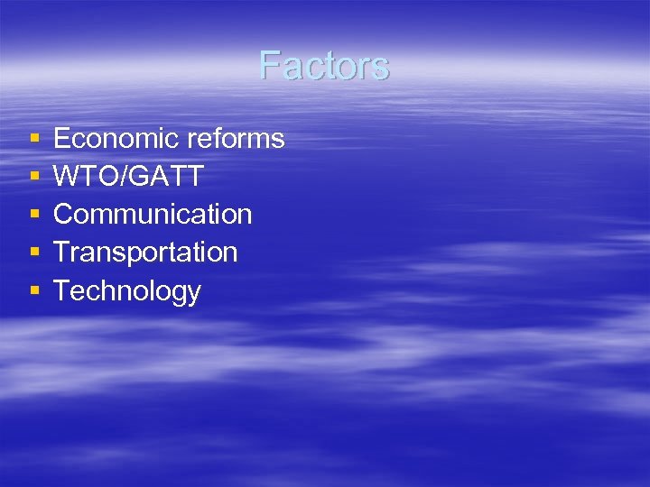 Factors § § § Economic reforms WTO/GATT Communication Transportation Technology 