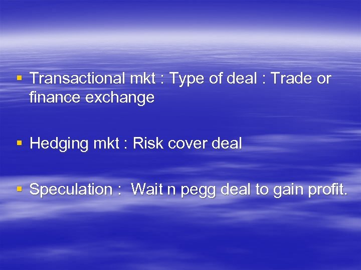 § Transactional mkt : Type of deal : Trade or finance exchange § Hedging