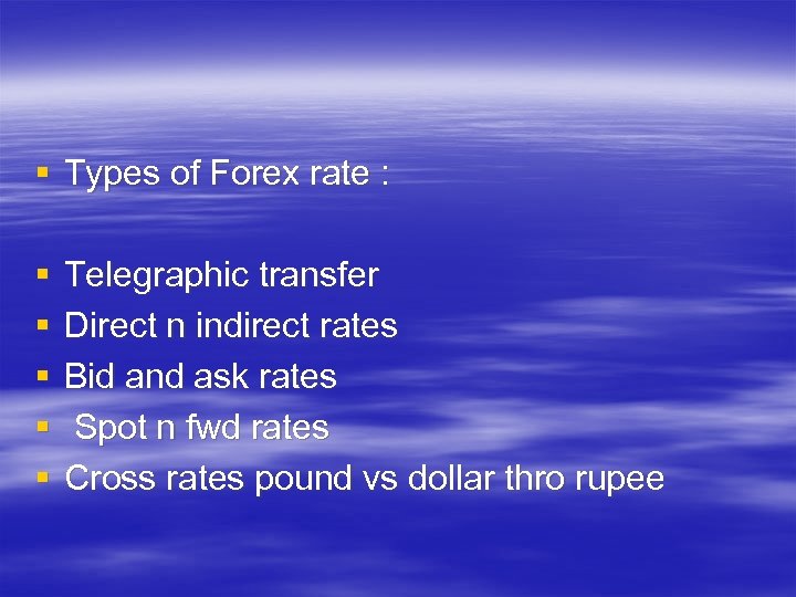 § Types of Forex rate : § § § Telegraphic transfer Direct n indirect