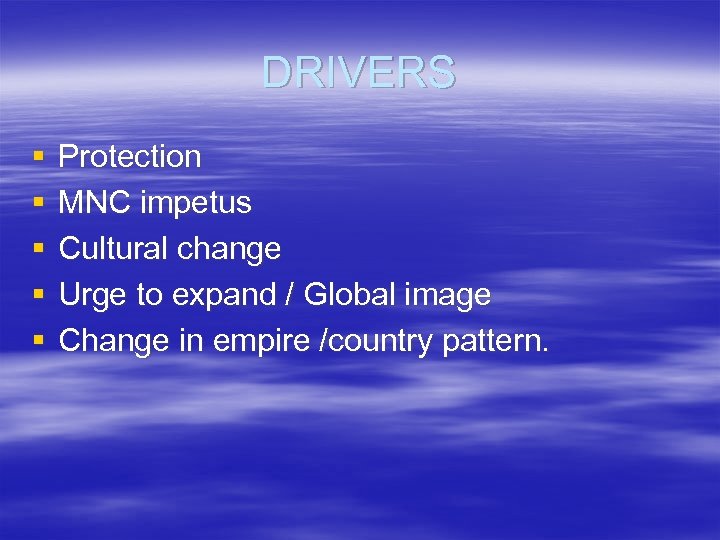 DRIVERS § § § Protection MNC impetus Cultural change Urge to expand / Global
