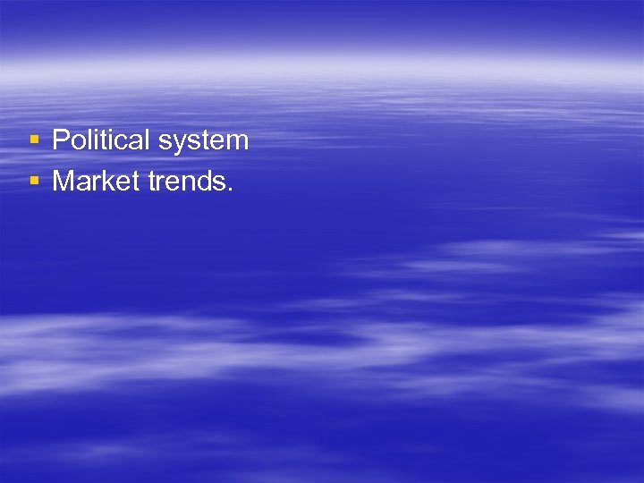 § Political system § Market trends. 