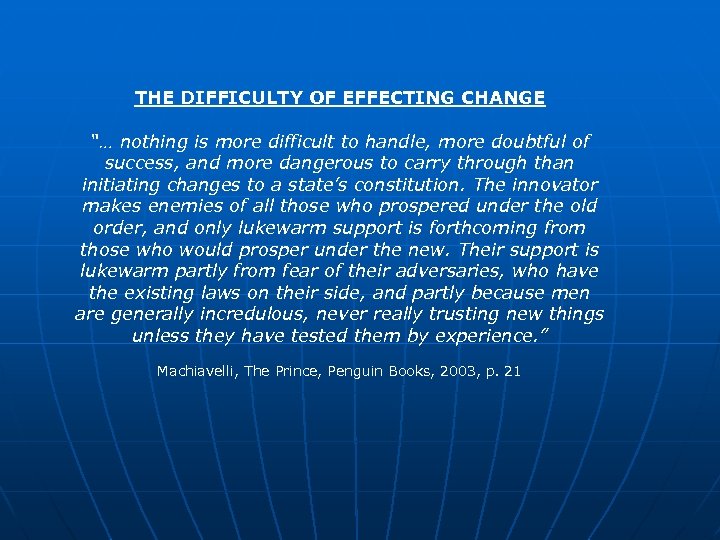 THE DIFFICULTY OF EFFECTING CHANGE “… nothing is more difficult to handle, more doubtful