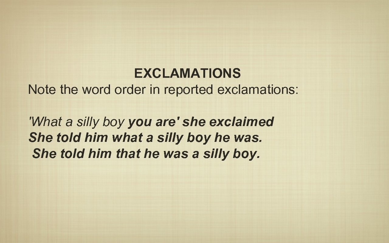 EXCLAMATIONS Note the word order in reported exclamations: 'What a silly boy you are'