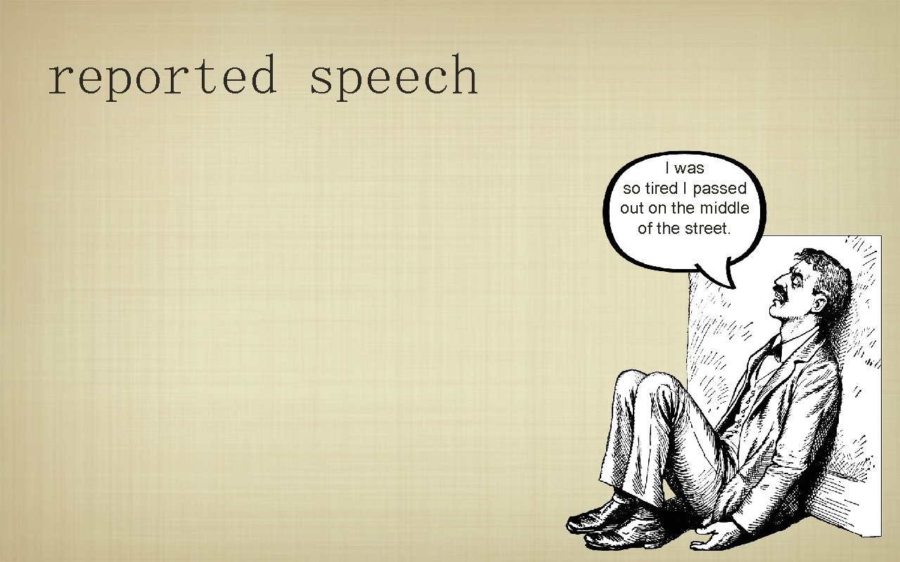 reported speech I was so tired I passed out on the middle of the