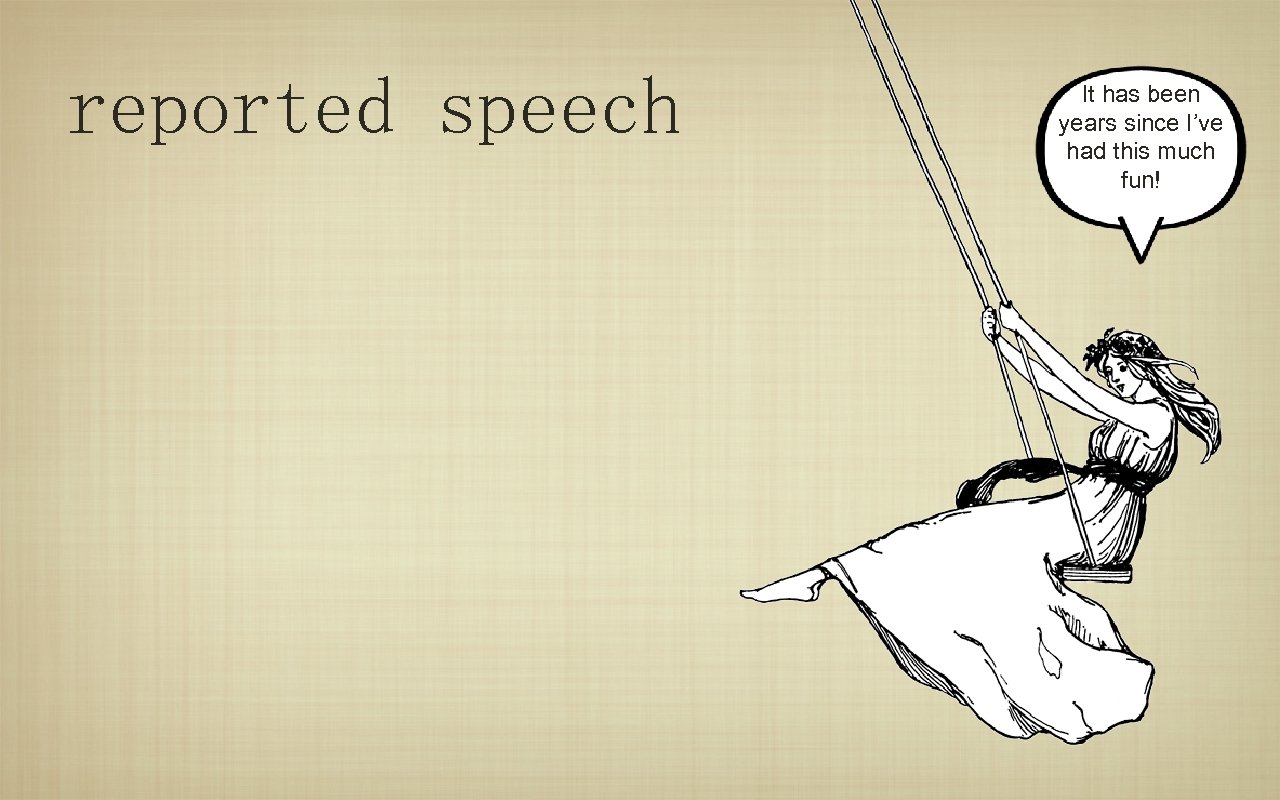 reported speech It has been years since I’ve had this much fun! 