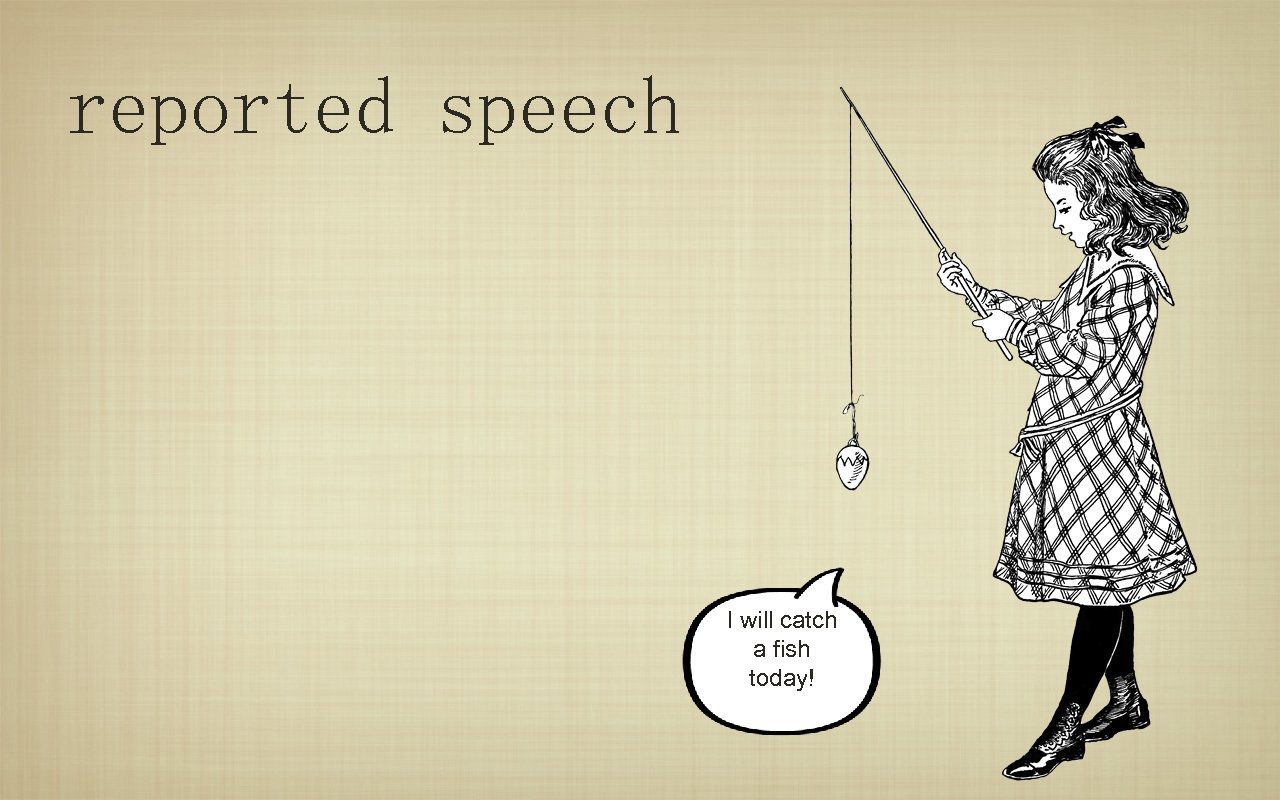 reported speech I will catch a fish today! 