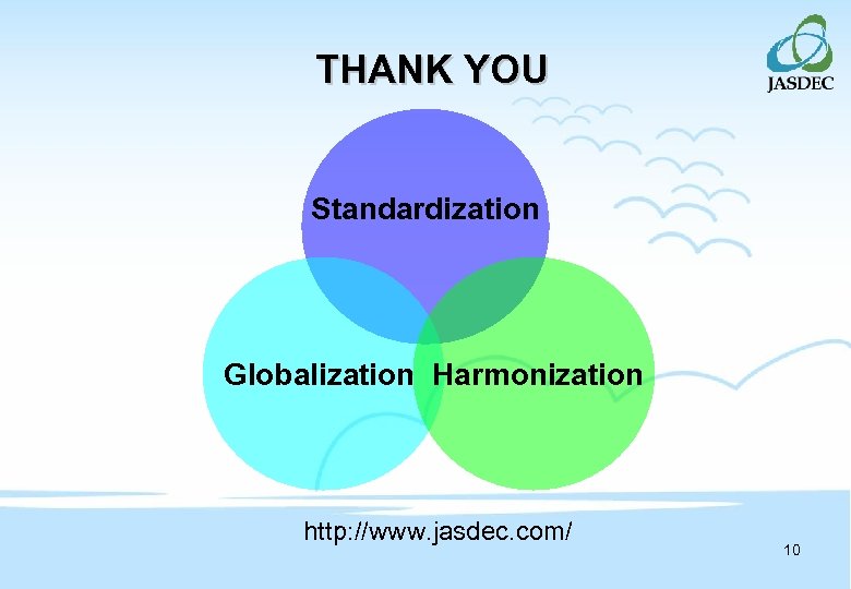 THANK YOU Standardization Globalization Harmonization http: //www. jasdec. com/ 10 