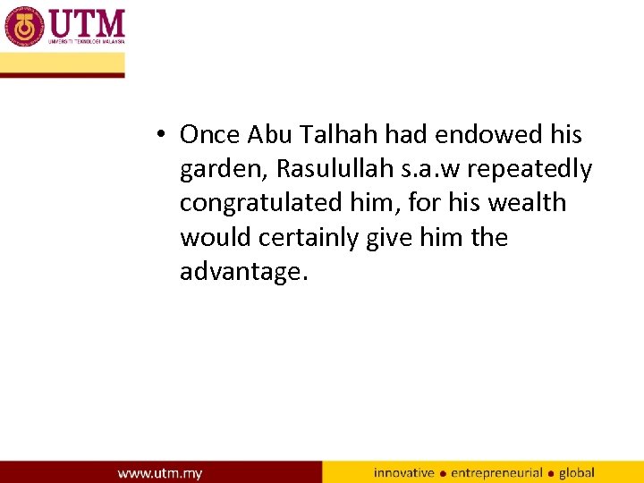  • Once Abu Talhah had endowed his garden, Rasulullah s. a. w repeatedly