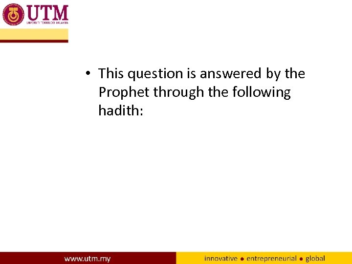  • This question is answered by the Prophet through the following hadith: 