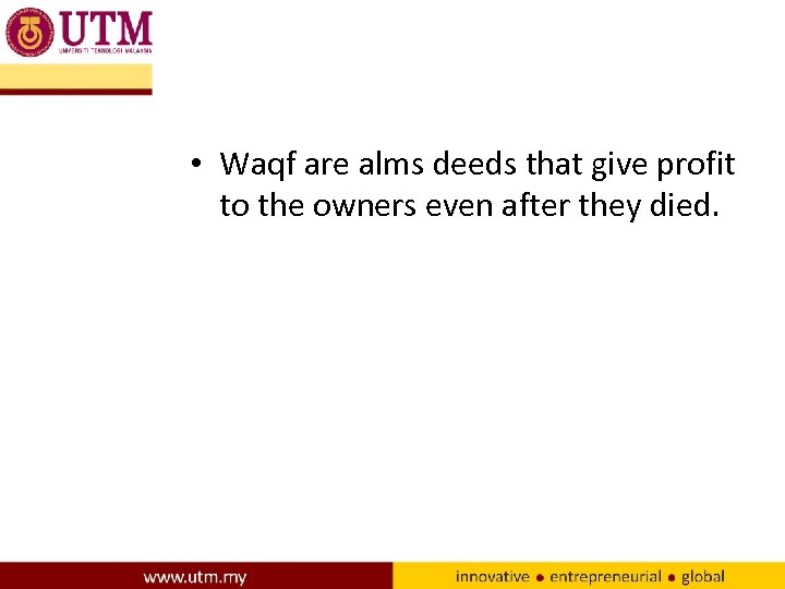  • Waqf are alms deeds that give profit to the owners even after
