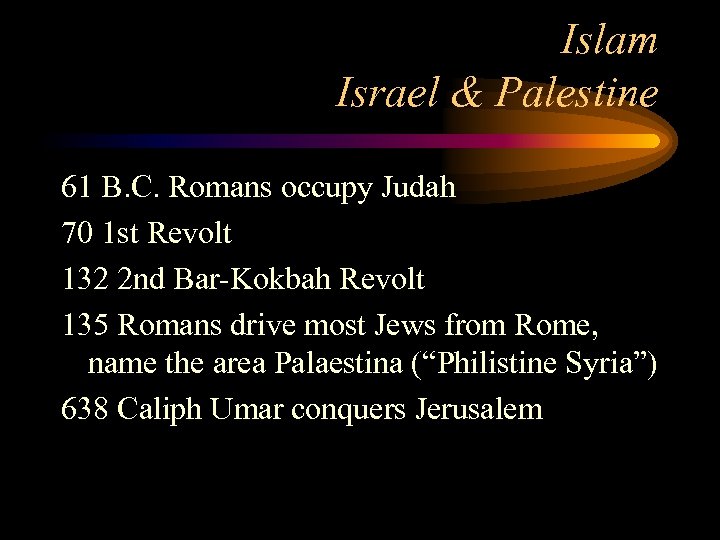 Islam Israel & Palestine 61 B. C. Romans occupy Judah 70 1 st Revolt
