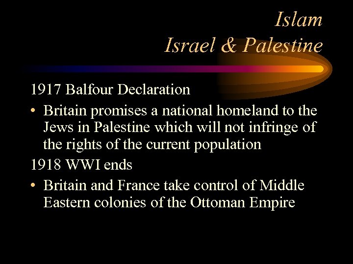 Islam Israel & Palestine 1917 Balfour Declaration • Britain promises a national homeland to