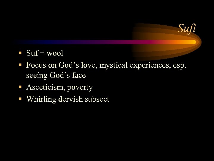 Sufi § Suf = wool § Focus on God’s love, mystical experiences, esp. seeing