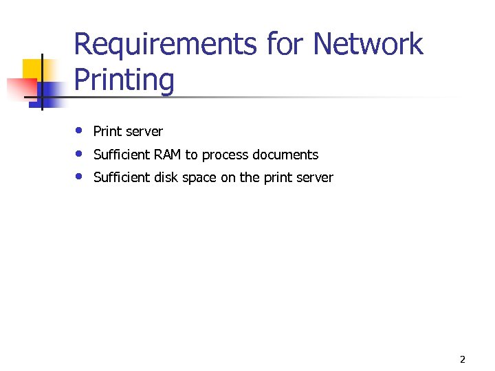 Requirements for Network Printing • • • Print server Sufficient RAM to process documents