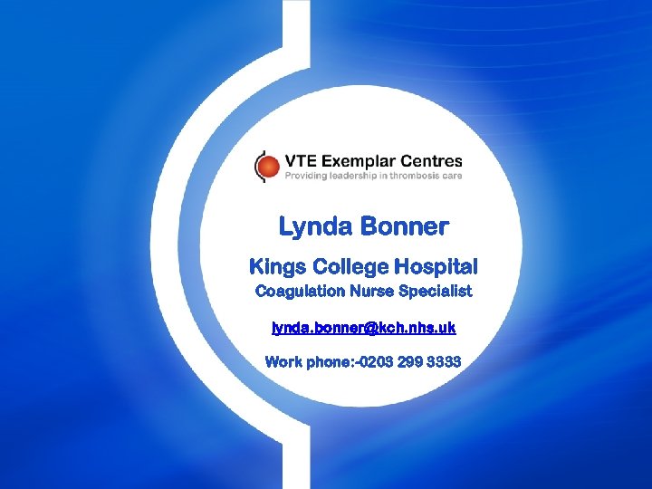 Lynda Bonner Kings College Hospital Coagulation Nurse Specialist lynda. bonner@kch. nhs. uk Work phone: