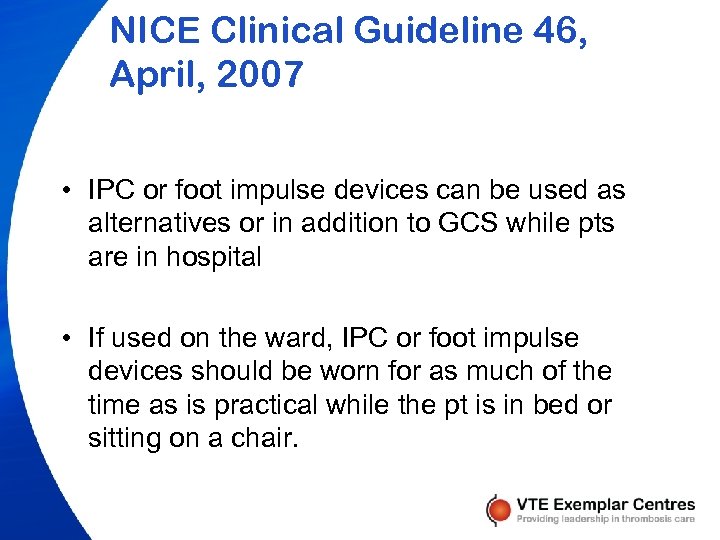 NICE Clinical Guideline 46, April, 2007 • IPC or foot impulse devices can be