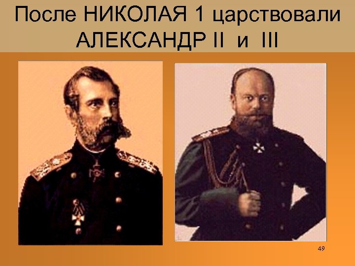 После НИКОЛАЯ 1 царствовали АЛЕКСАНДР II и III 49 