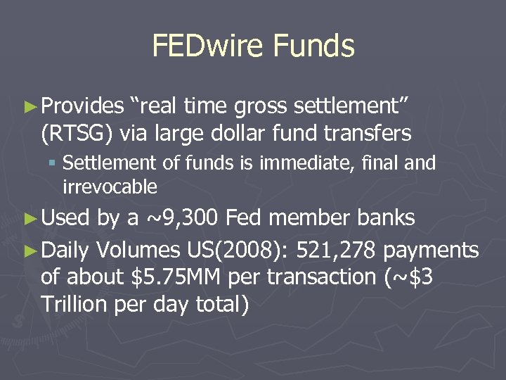 FEDwire Funds ► Provides “real time gross settlement” (RTSG) via large dollar fund transfers