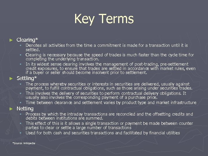 Key Terms ► Clearing* ► Settling* ► Netting § Denotes all activities from the