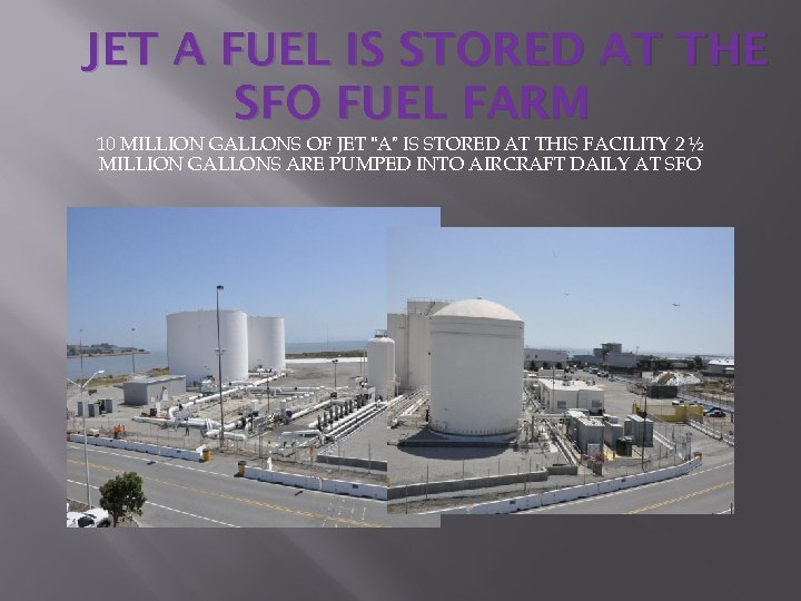 JET A FUEL IS STORED AT THE SFO FUEL FARM 10 MILLION GALLONS OF