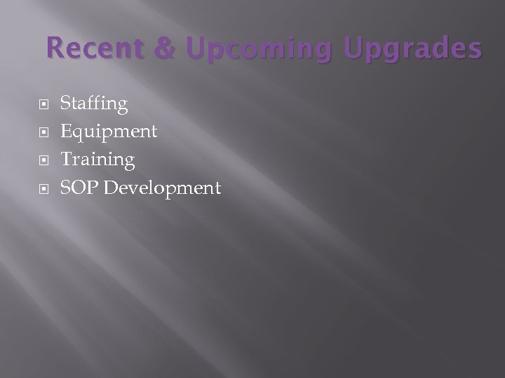 Recent & Upcoming Upgrades Staffing Equipment Training SOP Development 