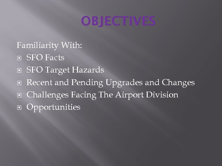 OBJECTIVES Familiarity With: SFO Facts SFO Target Hazards Recent and Pending Upgrades and Changes