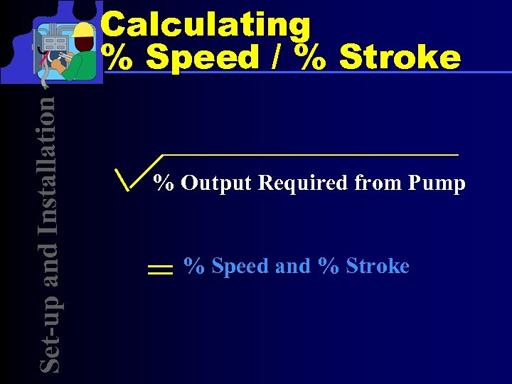 Set-up and Installation Calculating % Speed / % Stroke % Output Required from Pump