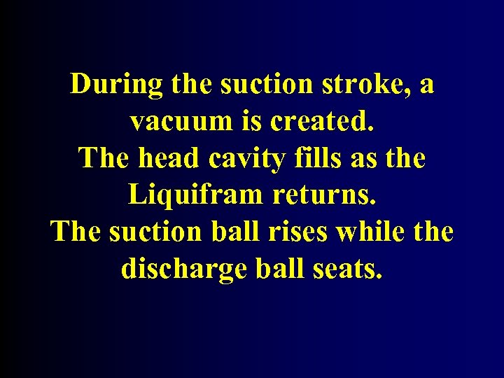 During the suction stroke, a vacuum is created. The head cavity fills as the