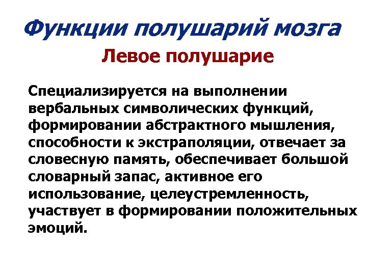Функции полушарий мозга Левое полушарие Специализируется на выполнении вербальных символических функций, формировании абстрактного мышления,